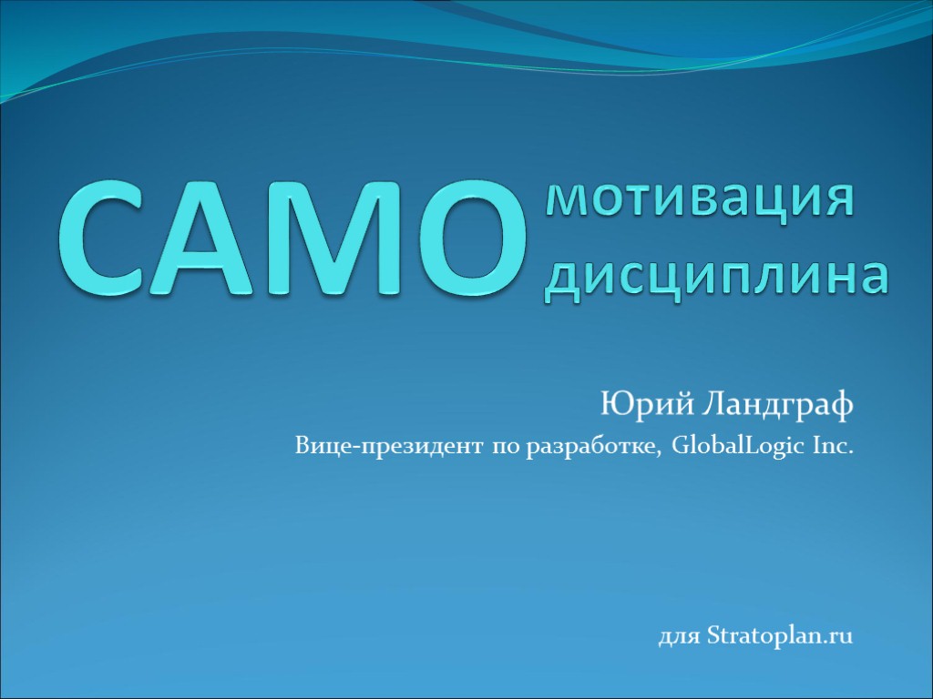 мотивация дисциплина Юрий Ландграф Вице-президент по разработке, GlobalLogic Inc. для Stratoplan.ru САМО